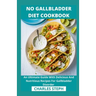 No Gallbladder Diet Cookbook: An Ultimate Guide With Delicious And Nutritious Recipes For Gallbladder Disorder