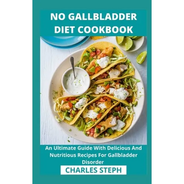 No Gallbladder Diet Cookbook: An Ultimate Guide With Delicious And Nutritious Recipes For Gallbladder Disorder