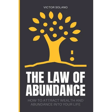 The Law of Abundance: How to Attract Wealth and Abundance into Your Life