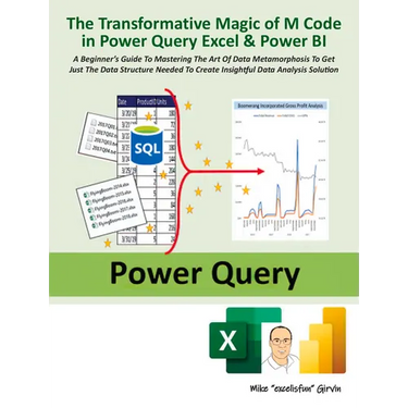 The Transformative Magic of M Code in Power Query Excel & Power Bi: A Beginner's Guide to Mastering the Art of Data Metamorphosis to Get Just the Data