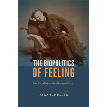 The Biopolitics of Feeling: Race, Sex, and Science in the Nineteenth Century