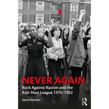 Never Again: Rock Against Racism and the Anti-Nazi League 1976-1982