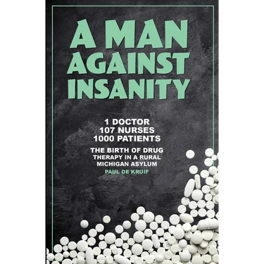 A Man Against Insanity: The Birth of Drug Therapy in a Rural Michigan Asylum In 1952