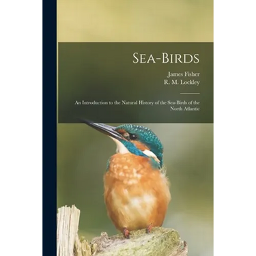 Sea-birds: an Introduction to the Natural History of the Sea-birds of the North Atlantic