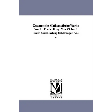 Gesammelte Mathematische Werke Von L. Fuchs. Hrsg. Von Richard Fuchs Und Ludwig Schlesinger. Vol. 2