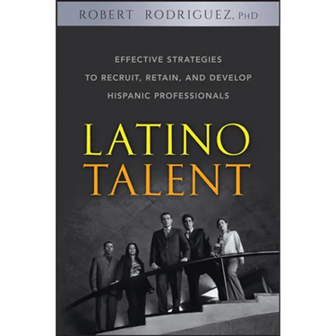 Latino Talent: Effective Strategies to Recruit, Retain and Develop Hispanic Professionals