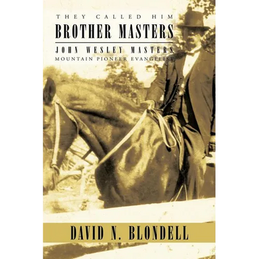 They Called Him Brother Masters: John Wesley Masters, Mountain Pioneer Evangelist