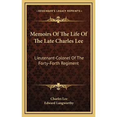 Memoirs Of The Life Of The Late Charles Lee: Lieutenant-Colonel Of The Forty-Forth Regiment