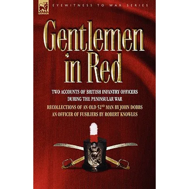 Gentlemen in Red: Two Accounts of British Infantry Officers During the Peninsular War--Recollections of an Old 52nd Man & an Officer of