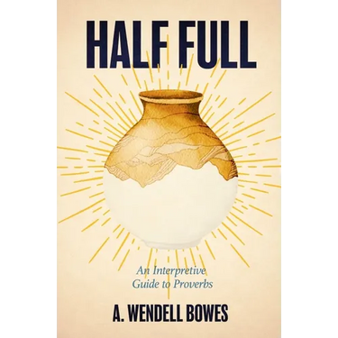 Half Full: An Interpretive Guide to Proverbs