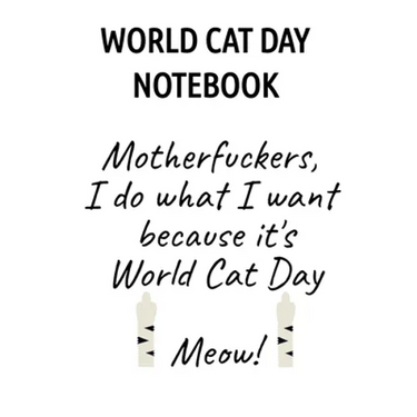 World Cat Day Notebook: Motherfuckers I Do What I Want Because It's World Cat Day Meow!
