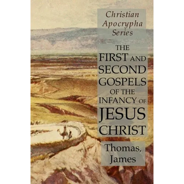 The First and Second Gospels of the Infancy of Jesus Christ: Christian Apocrypha Series