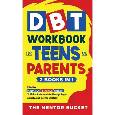 DBT Workbook for Teens and Parents (2 Books in 1) - Effective Dialectical Behavior Therapy Skills for Adolescents to Manage Anger, Anxiety, and Intens