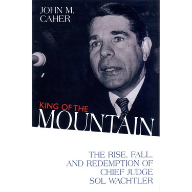 King of the Mountain: The Rise, Fall, and Redemption of Chief Judge Sol Wachtler