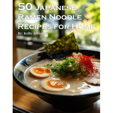 50 Japanese Ramen Noodles Recipes for Home