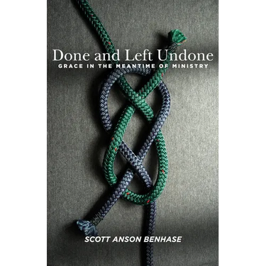 Done and Left Undone: Grace in the Meantime of Ministry