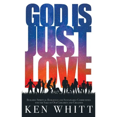 God Is Just Love: Building Spiritual Resilience and Sustainable Communities for the Sake of Our Children and Creation