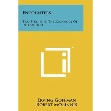 Encounters: Two Studies In The Sociology Of Interaction