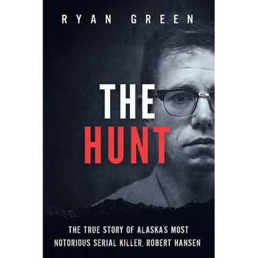 The Hunt: The True Story of Alaska's Most Notorious Serial Killer, Robert Hansen