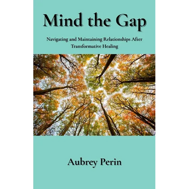 Mind the Gap: Navigating and Maintaining Relationships After Transformative Healing