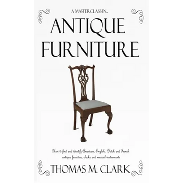 A Masterclass in Antique Furniture: How to find and identify American, English, Dutch and French antique furniture, clocks and musical instruments (Ha