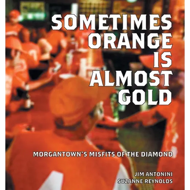 Sometimes Orange Is Almost Gold: Morgantown's Misfits of the Diamond