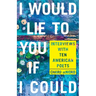 I Would Lie to You If I Could: Interviews with Ten American Poets