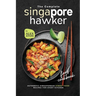 The Complete Singapore Hawker Food Cookbook: Authentic Singaporean Street Food Recipes for Every Kitchen