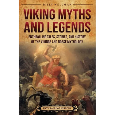 Viking Myths and Legends: Enthralling Tales, Stories, and History of the Vikings and Norse Mythology