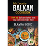 Ultimate Balkan cookbook: TOP 35 Balkan dishes that you can cook right now