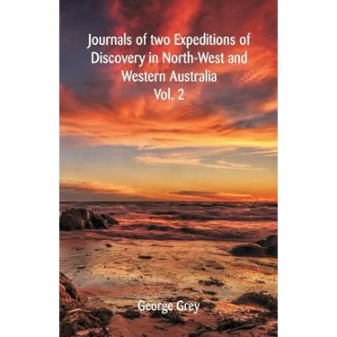Journals Of Two Expeditions Of Discovery In North-West And Western Australia: Volume -II