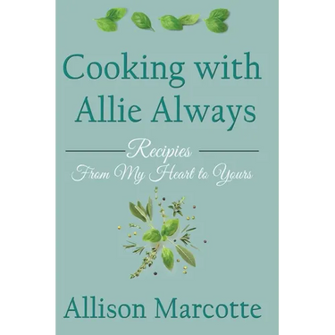 Cooking with Allie Always: Recipes From My Heart to Yours