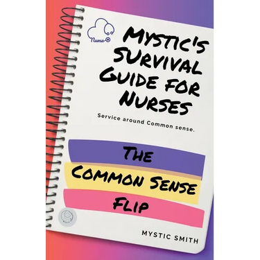 Mystic's Survival Guide For Nurses: The Common Sense Flip