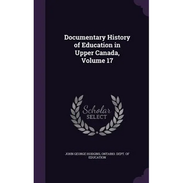 Documentary History of Education in Upper Canada, Volume 17