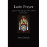 Latin Prayer: Aspects of Language and Catholic Spirituality