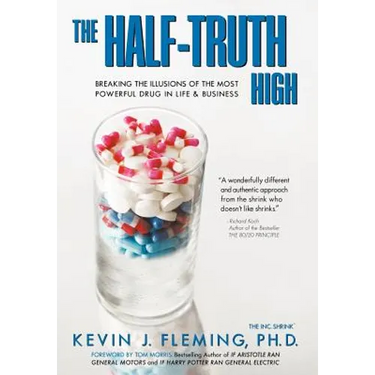 The Half-Truth High: Breaking the Illusions of the Most Powerful Drug in Life & Business