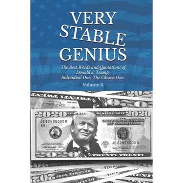 Very Stable Genius: The Best Words and Quotations of Donald J. Trump, Individual One, The Chosen One. Volume II
