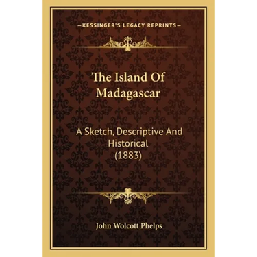 The Island Of Madagascar: A Sketch, Descriptive And Historical (1883)