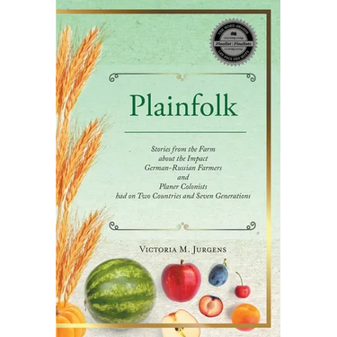 Plainfolk: Stories from the Farm about the Impact German-Russian Farmers and Planer Colonists had on Two Countries and Seven Generations
