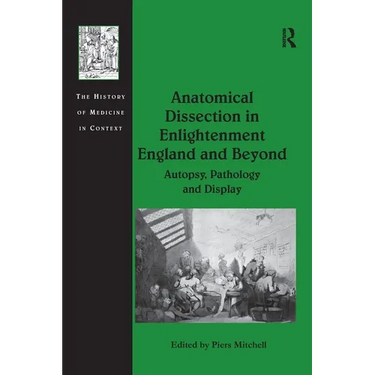 Anatomical Dissection in Enlightenment England and Beyond: Autopsy, Pathology and Display