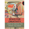 Space For Creativity: How To Create The Space You Need: Creative Space
