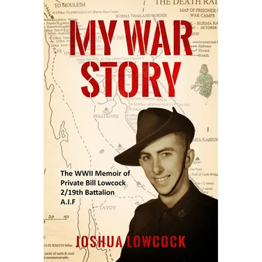 My War Story: The WWII Memoir of Private Bill Lowcock 2/19th Battalion A.I.F
