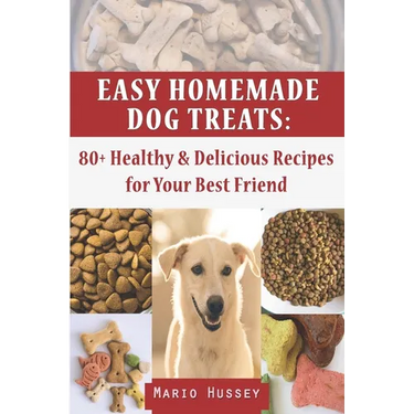 Easy Homemade Dog Treats: 80+ Healthy & Delicious Recipes for Your Best Friend