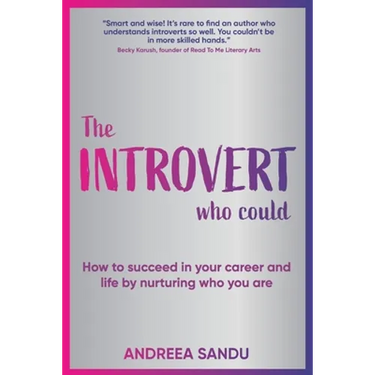 The Introvert Who Could: How to succeed in your career and life by nurturing who you are