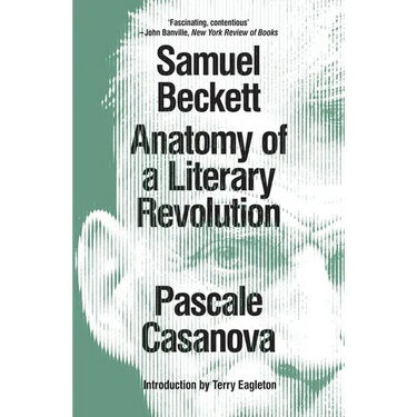 Samuel Beckett: Anatomy of a Literary Revolution
