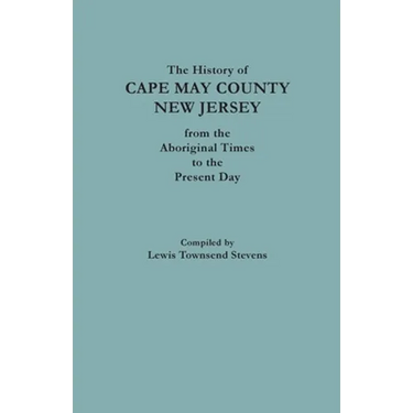 The History of Cape May County, New Jersey, from Aboriginal Times to the Present Day