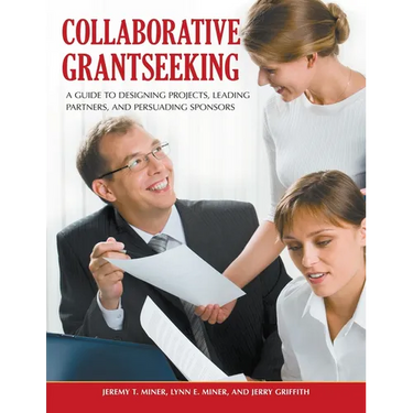 Collaborative Grantseeking: A Guide to Designing Projects, Leading Partners, and Persuading Sponsors