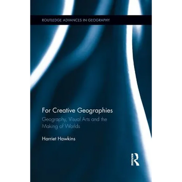 For Creative Geographies: Geography, Visual Arts and the Making of Worlds