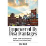Empowered By Disadvantages: When Your Disadvantages Become Your Advantages