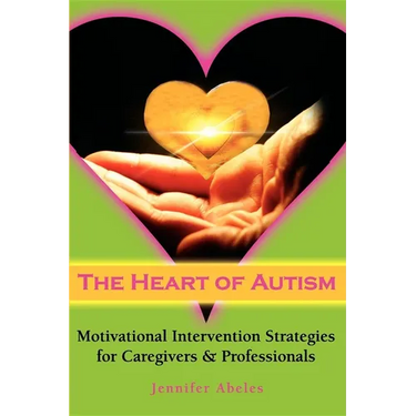 The Heart of Autism: Motivational Intervention Strategies for Caregivers & Professionals
